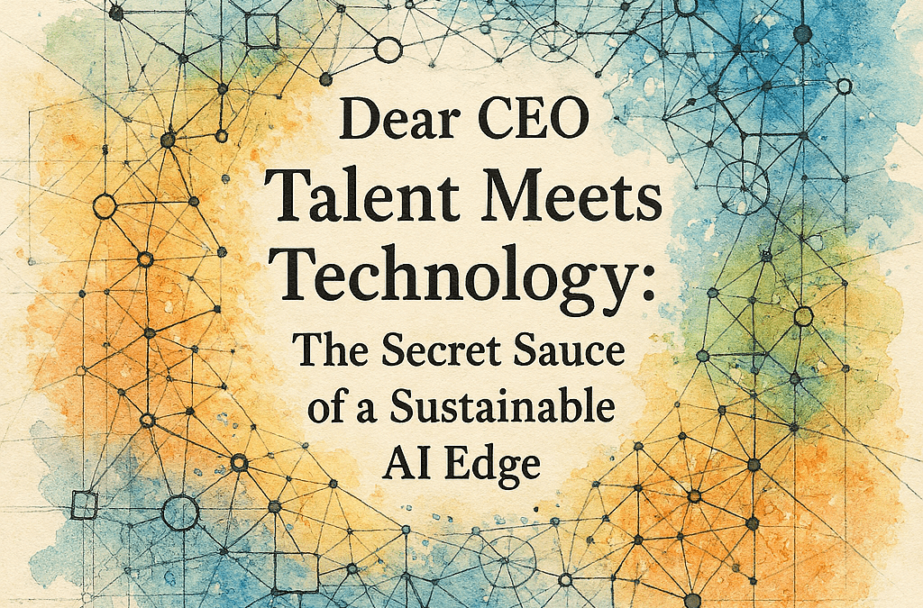 Dear CEO – Talent Meets Technology: The Secret Sauce of a Sustainable AI Edge