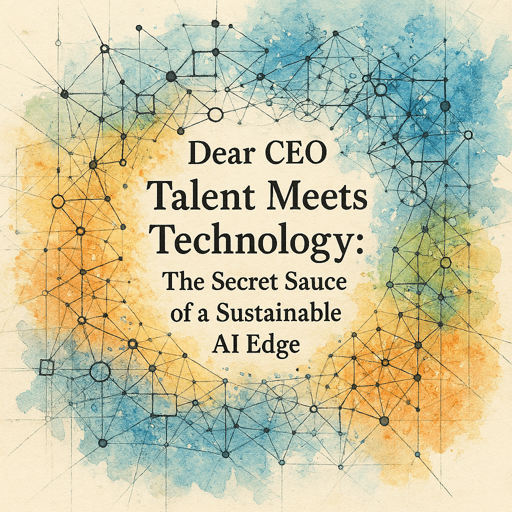 Dear CEO – Talent Meets Technology: The Secret Sauce of a Sustainable AI Edge