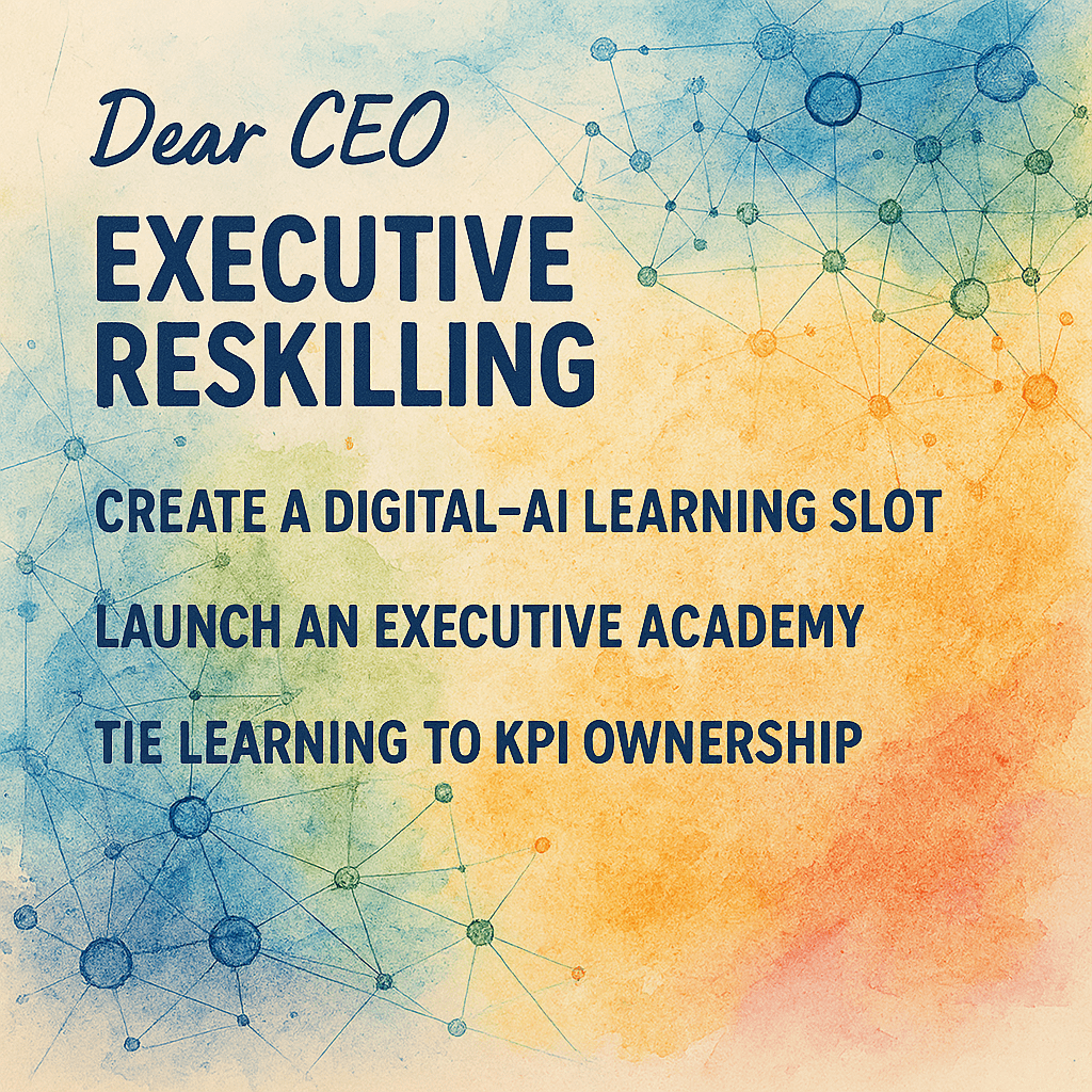 Dear CEO – Executive Reskilling – The First Boardroom Habit That Turns AI Talk Into Action